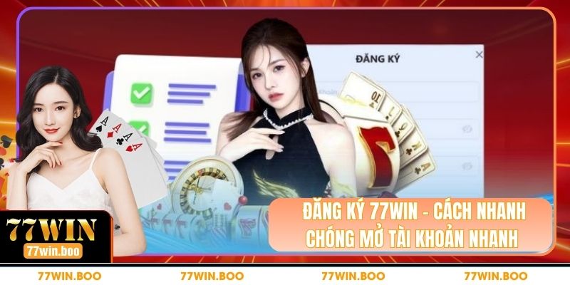 Đăng Ký 77WIN - Cách Nhanh Chóng Mở Tài Khoản Nhanh