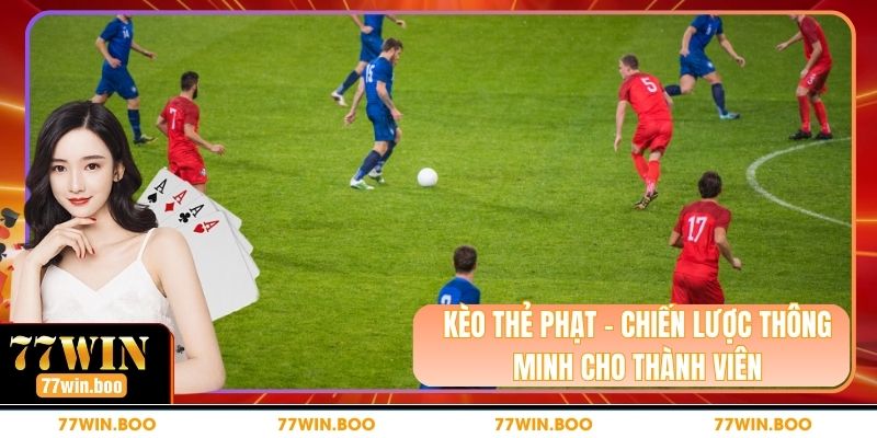 Kèo Thẻ Phạt - Chiến Lược Thông Minh Cho Thành Viên