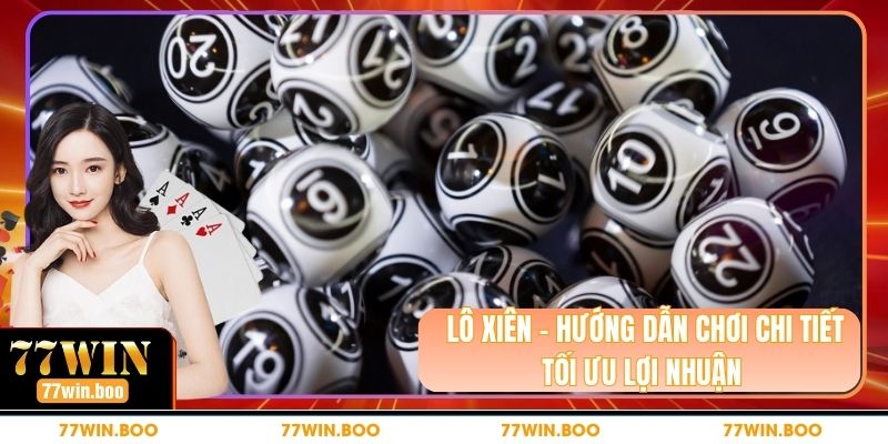 Lô Xiên - Hướng Dẫn Chơi Chi Tiết Tối Ưu Lợi Nhuận